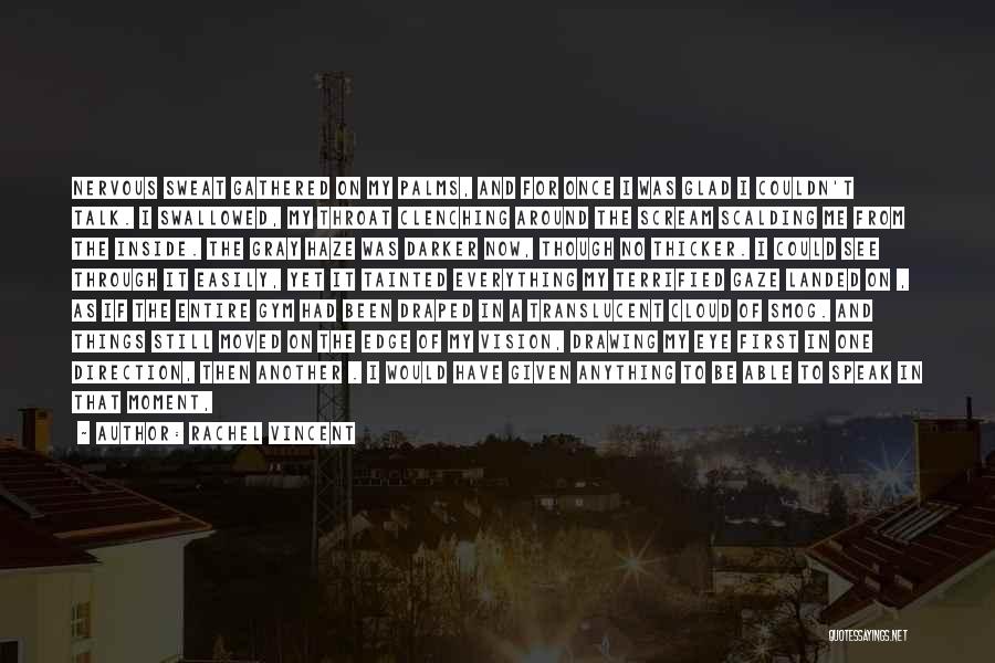 Rachel Vincent Quotes: Nervous Sweat Gathered On My Palms, And For Once I Was Glad I Couldn't Talk. I Swallowed, My Throat Clenching
