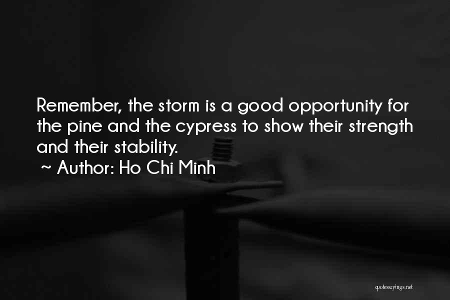 Ho Chi Minh Quotes: Remember, The Storm Is A Good Opportunity For The Pine And The Cypress To Show Their Strength And Their Stability.