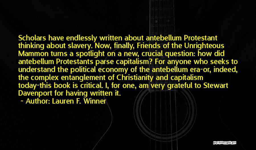 Lauren F. Winner Quotes: Scholars Have Endlessly Written About Antebellum Protestant Thinking About Slavery. Now, Finally, Friends Of The Unrighteous Mammon Turns A Spotlight