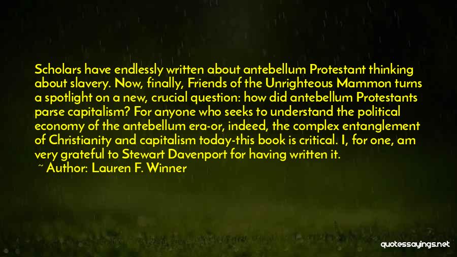 Lauren F. Winner Quotes: Scholars Have Endlessly Written About Antebellum Protestant Thinking About Slavery. Now, Finally, Friends Of The Unrighteous Mammon Turns A Spotlight