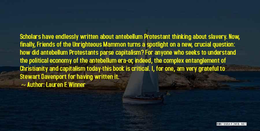 Lauren F. Winner Quotes: Scholars Have Endlessly Written About Antebellum Protestant Thinking About Slavery. Now, Finally, Friends Of The Unrighteous Mammon Turns A Spotlight