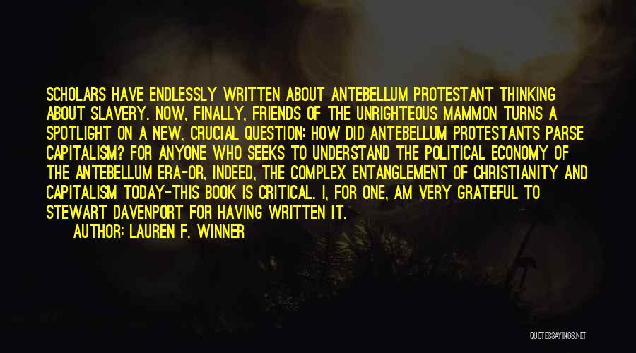 Lauren F. Winner Quotes: Scholars Have Endlessly Written About Antebellum Protestant Thinking About Slavery. Now, Finally, Friends Of The Unrighteous Mammon Turns A Spotlight