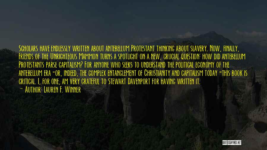 Lauren F. Winner Quotes: Scholars Have Endlessly Written About Antebellum Protestant Thinking About Slavery. Now, Finally, Friends Of The Unrighteous Mammon Turns A Spotlight