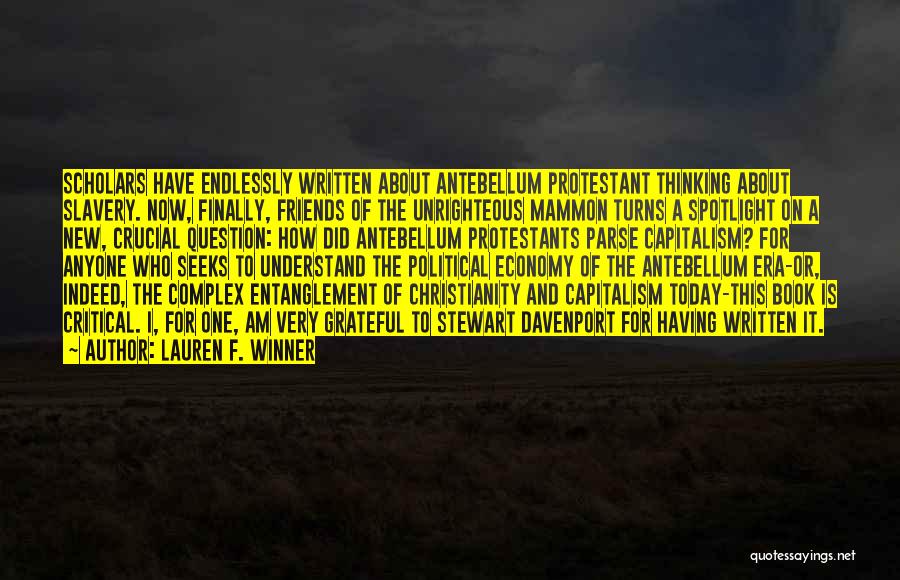 Lauren F. Winner Quotes: Scholars Have Endlessly Written About Antebellum Protestant Thinking About Slavery. Now, Finally, Friends Of The Unrighteous Mammon Turns A Spotlight