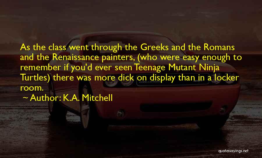 K.A. Mitchell Quotes: As The Class Went Through The Greeks And The Romans And The Renaissance Painters, (who Were Easy Enough To Remember