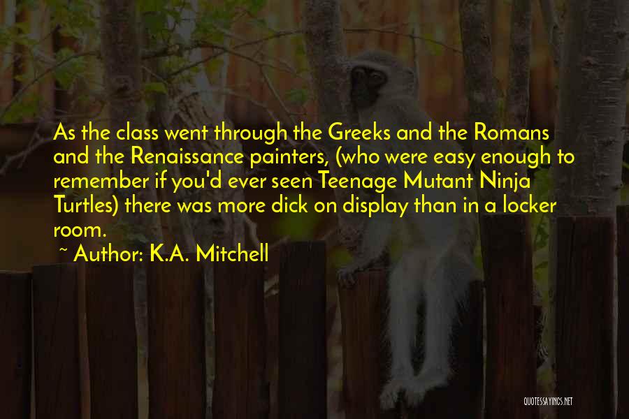 K.A. Mitchell Quotes: As The Class Went Through The Greeks And The Romans And The Renaissance Painters, (who Were Easy Enough To Remember