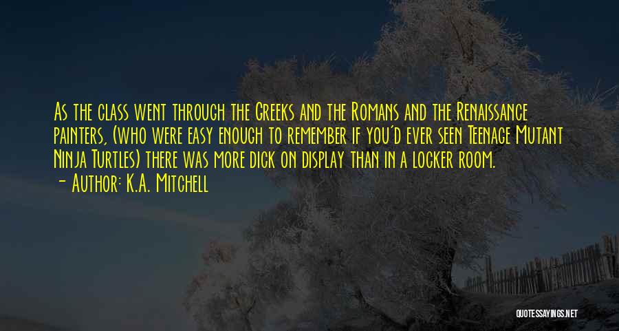 K.A. Mitchell Quotes: As The Class Went Through The Greeks And The Romans And The Renaissance Painters, (who Were Easy Enough To Remember