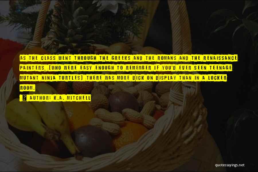 K.A. Mitchell Quotes: As The Class Went Through The Greeks And The Romans And The Renaissance Painters, (who Were Easy Enough To Remember