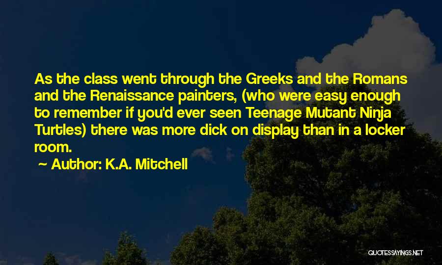 K.A. Mitchell Quotes: As The Class Went Through The Greeks And The Romans And The Renaissance Painters, (who Were Easy Enough To Remember