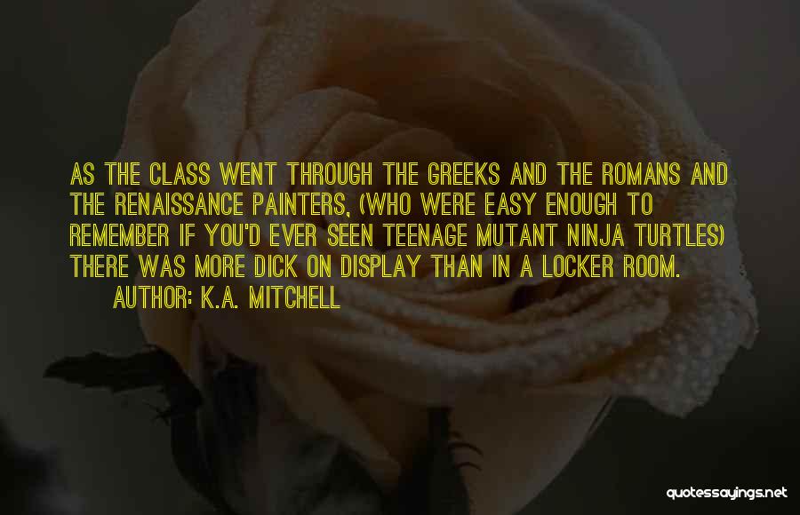 K.A. Mitchell Quotes: As The Class Went Through The Greeks And The Romans And The Renaissance Painters, (who Were Easy Enough To Remember