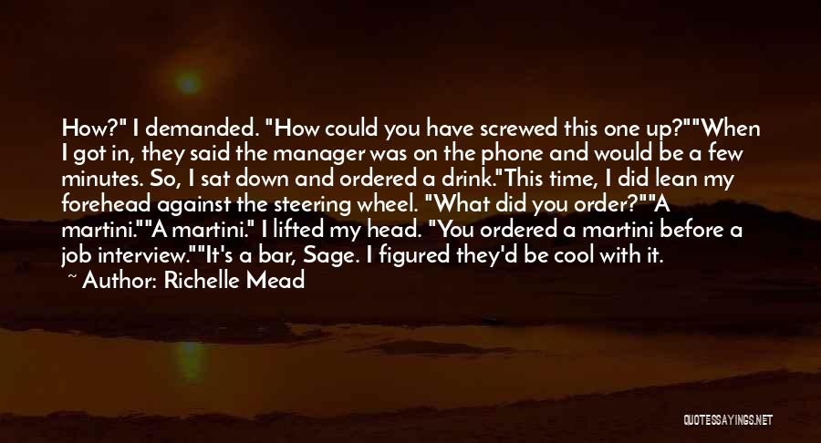 Richelle Mead Quotes: How? I Demanded. How Could You Have Screwed This One Up?when I Got In, They Said The Manager Was On