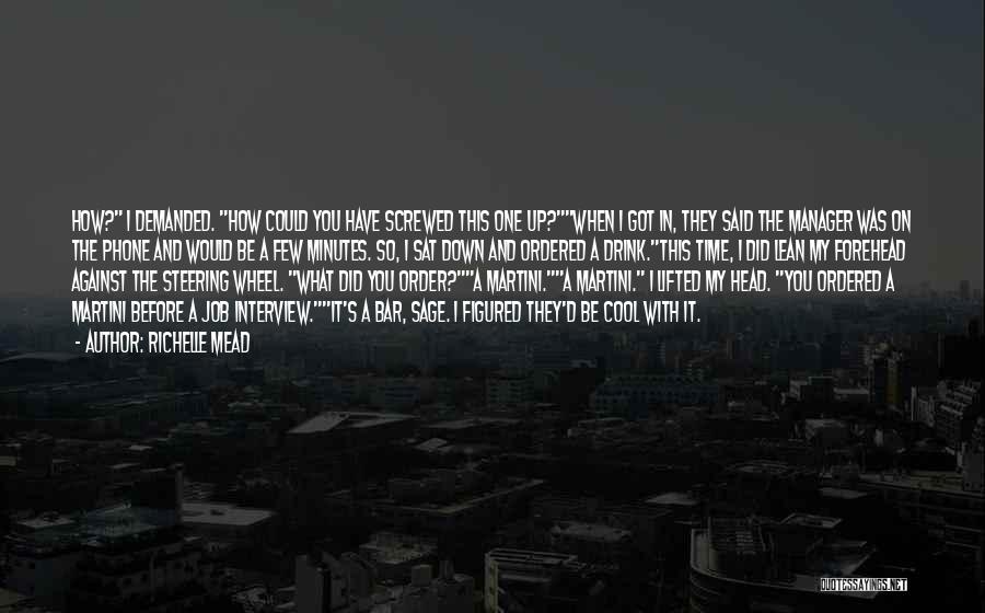 Richelle Mead Quotes: How? I Demanded. How Could You Have Screwed This One Up?when I Got In, They Said The Manager Was On