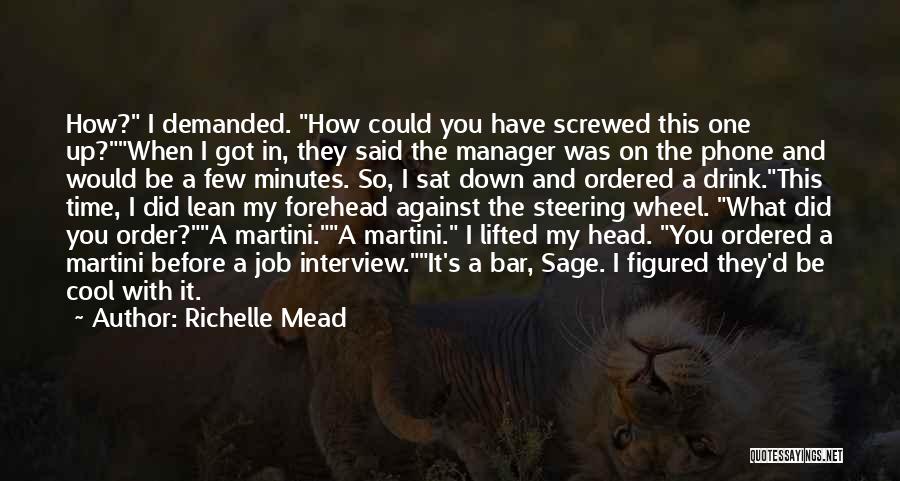 Richelle Mead Quotes: How? I Demanded. How Could You Have Screwed This One Up?when I Got In, They Said The Manager Was On