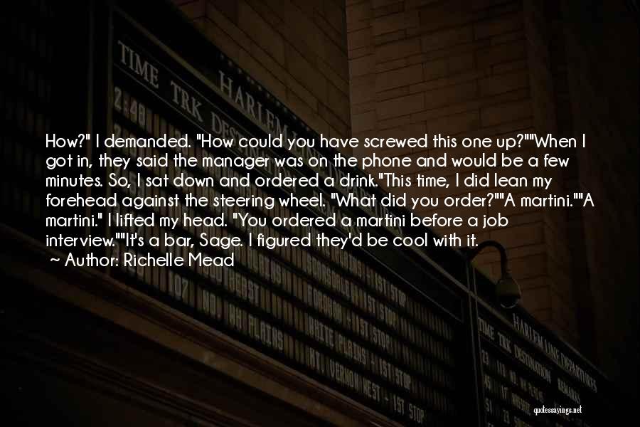 Richelle Mead Quotes: How? I Demanded. How Could You Have Screwed This One Up?when I Got In, They Said The Manager Was On