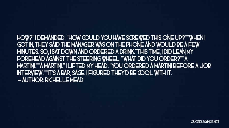 Richelle Mead Quotes: How? I Demanded. How Could You Have Screwed This One Up?when I Got In, They Said The Manager Was On