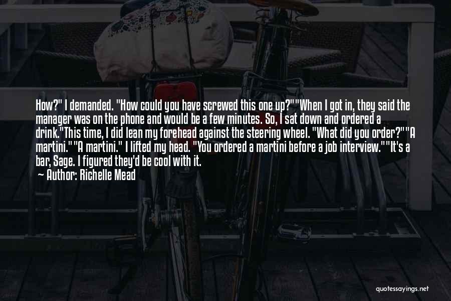 Richelle Mead Quotes: How? I Demanded. How Could You Have Screwed This One Up?when I Got In, They Said The Manager Was On