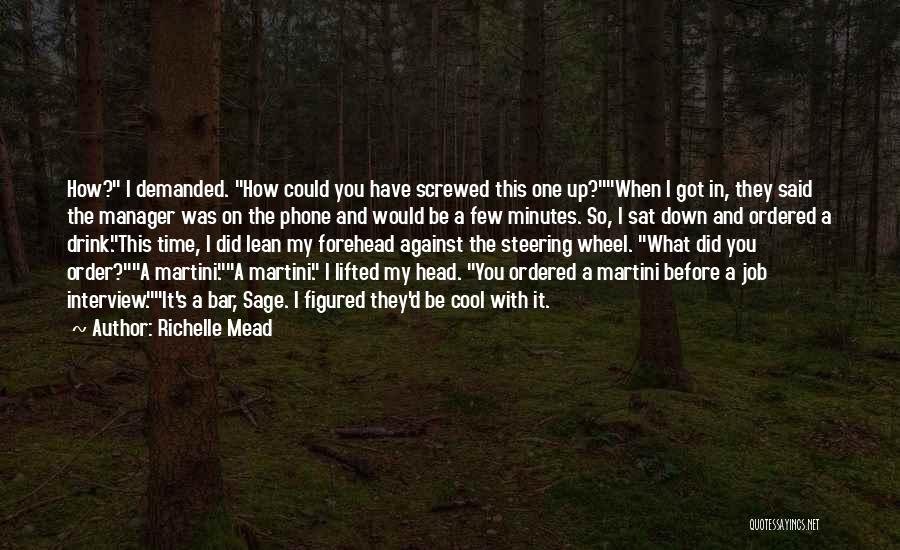 Richelle Mead Quotes: How? I Demanded. How Could You Have Screwed This One Up?when I Got In, They Said The Manager Was On