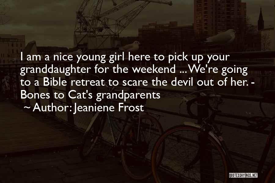 Jeaniene Frost Quotes: I Am A Nice Young Girl Here To Pick Up Your Granddaughter For The Weekend ... We're Going To A