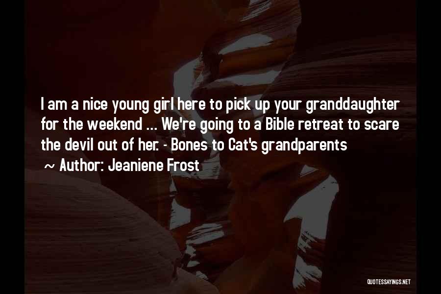 Jeaniene Frost Quotes: I Am A Nice Young Girl Here To Pick Up Your Granddaughter For The Weekend ... We're Going To A