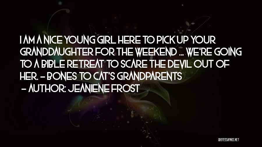 Jeaniene Frost Quotes: I Am A Nice Young Girl Here To Pick Up Your Granddaughter For The Weekend ... We're Going To A