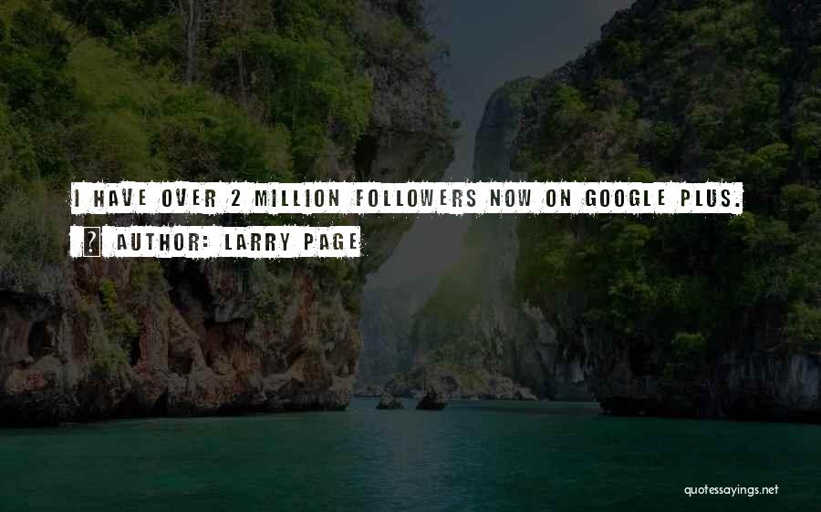 Larry Page Quotes: I Have Over 2 Million Followers Now On Google Plus.