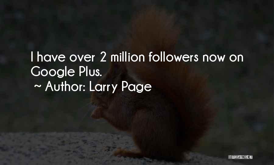 Larry Page Quotes: I Have Over 2 Million Followers Now On Google Plus.
