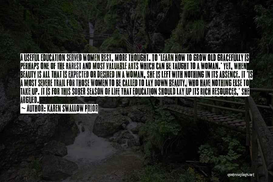 Karen Swallow Prior Quotes: A Useful Education Served Women Best, More Thought. To 'learn How To Grow Old Gracefully Is Perhaps One Of The