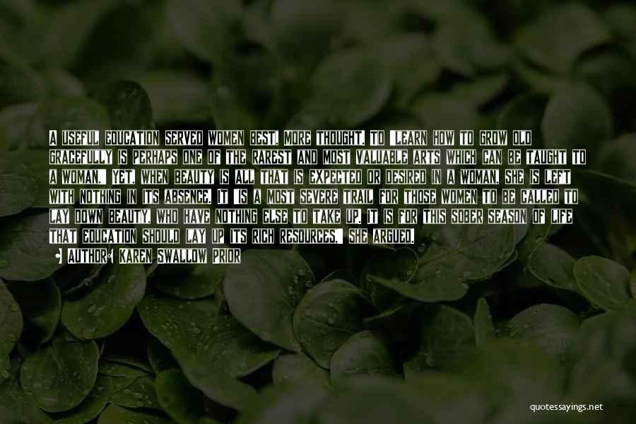 Karen Swallow Prior Quotes: A Useful Education Served Women Best, More Thought. To 'learn How To Grow Old Gracefully Is Perhaps One Of The
