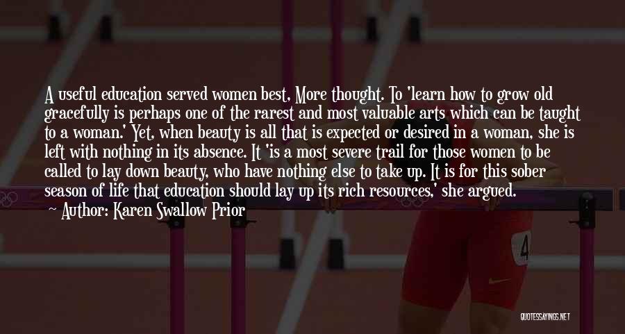 Karen Swallow Prior Quotes: A Useful Education Served Women Best, More Thought. To 'learn How To Grow Old Gracefully Is Perhaps One Of The