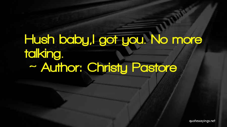 Christy Pastore Quotes: Hush Baby,i Got You. No More Talking.