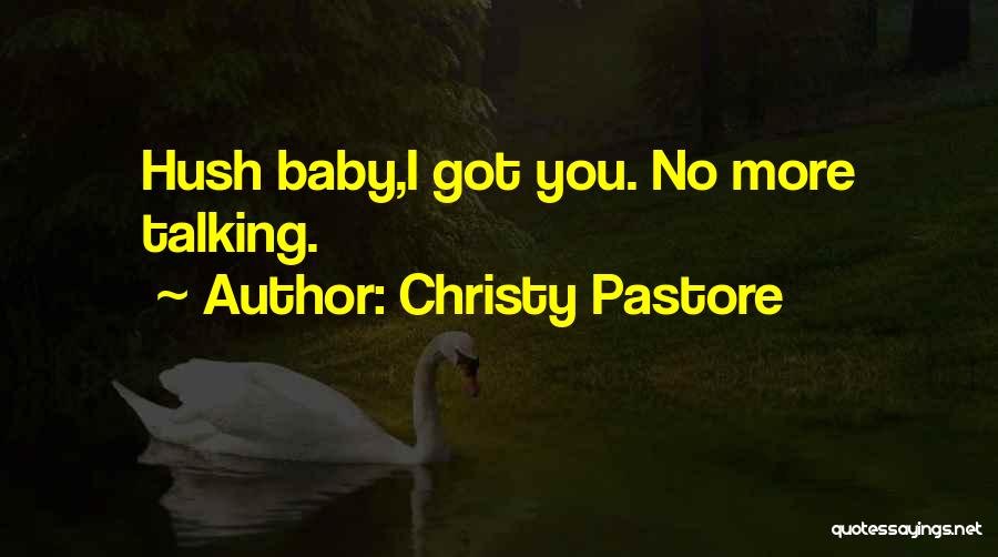 Christy Pastore Quotes: Hush Baby,i Got You. No More Talking.