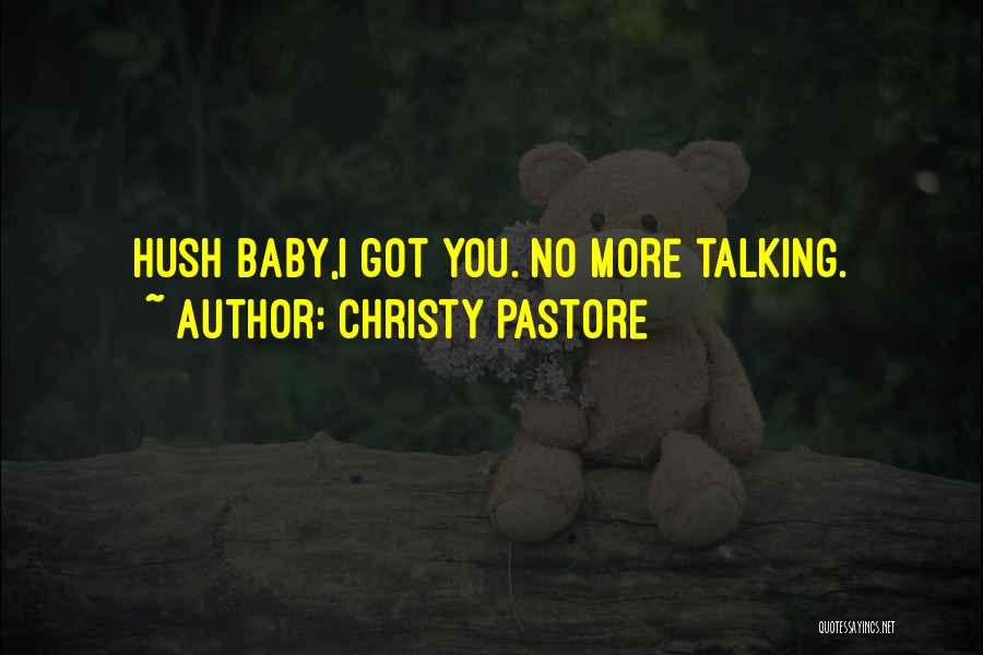 Christy Pastore Quotes: Hush Baby,i Got You. No More Talking.