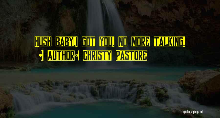 Christy Pastore Quotes: Hush Baby,i Got You. No More Talking.