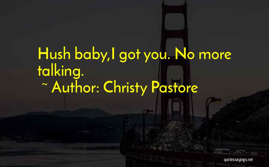 Christy Pastore Quotes: Hush Baby,i Got You. No More Talking.