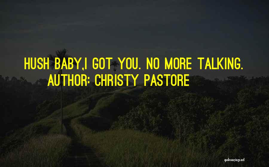 Christy Pastore Quotes: Hush Baby,i Got You. No More Talking.