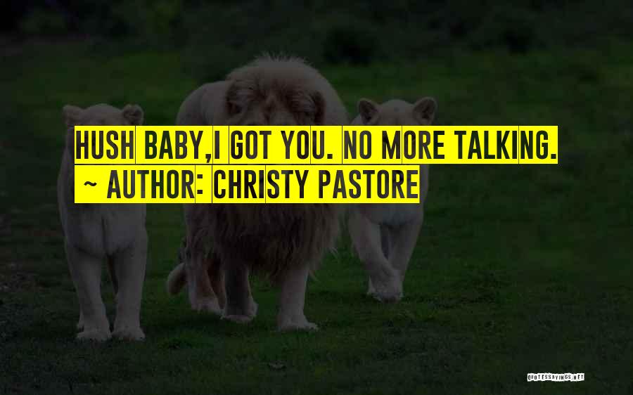 Christy Pastore Quotes: Hush Baby,i Got You. No More Talking.