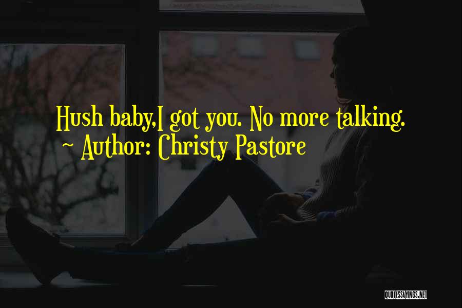 Christy Pastore Quotes: Hush Baby,i Got You. No More Talking.