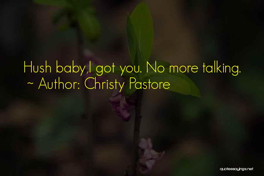 Christy Pastore Quotes: Hush Baby,i Got You. No More Talking.