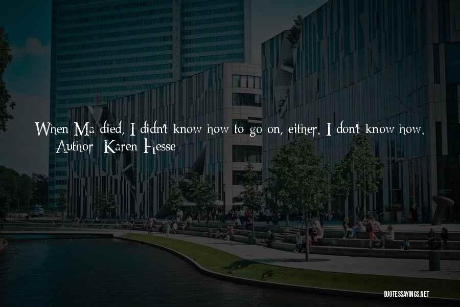Karen Hesse Quotes: When Ma Died, I Didn't Know How To Go On, Either. I Don't Know How. I Don't Feel The Same