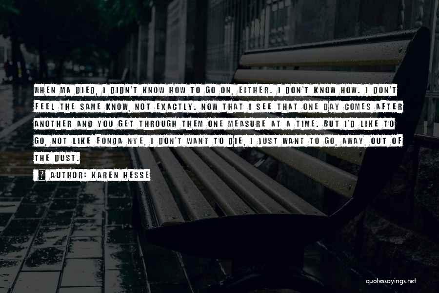 Karen Hesse Quotes: When Ma Died, I Didn't Know How To Go On, Either. I Don't Know How. I Don't Feel The Same