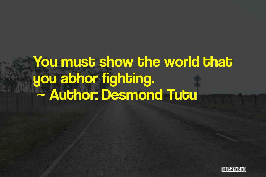 Desmond Tutu Quotes: You Must Show The World That You Abhor Fighting.