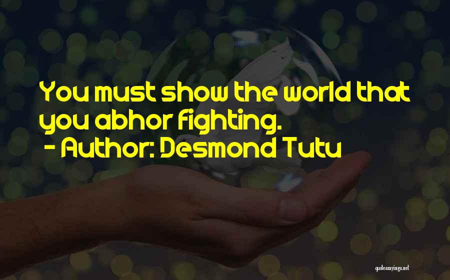 Desmond Tutu Quotes: You Must Show The World That You Abhor Fighting.