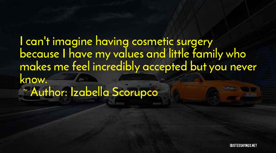 Izabella Scorupco Quotes: I Can't Imagine Having Cosmetic Surgery Because I Have My Values And Little Family Who Makes Me Feel Incredibly Accepted