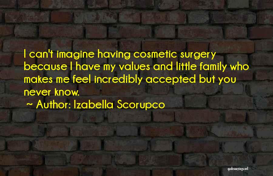 Izabella Scorupco Quotes: I Can't Imagine Having Cosmetic Surgery Because I Have My Values And Little Family Who Makes Me Feel Incredibly Accepted