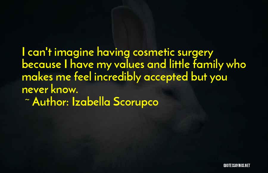 Izabella Scorupco Quotes: I Can't Imagine Having Cosmetic Surgery Because I Have My Values And Little Family Who Makes Me Feel Incredibly Accepted