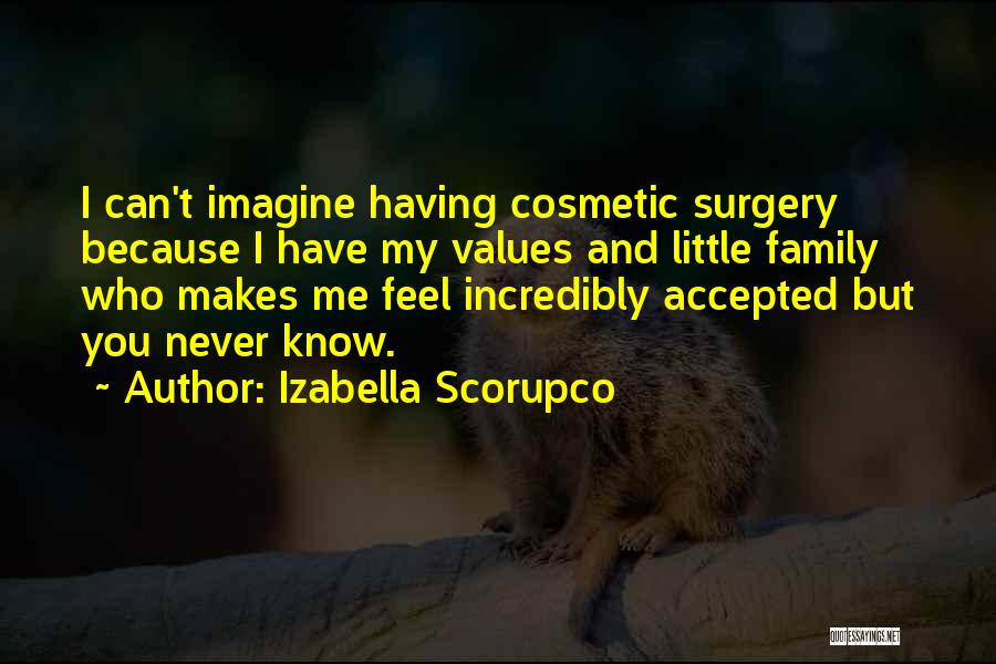 Izabella Scorupco Quotes: I Can't Imagine Having Cosmetic Surgery Because I Have My Values And Little Family Who Makes Me Feel Incredibly Accepted