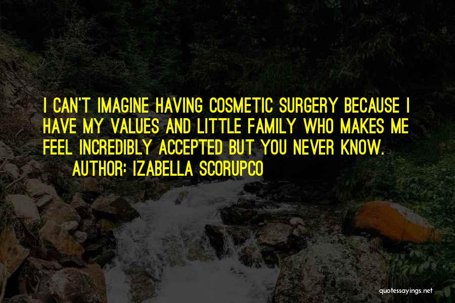 Izabella Scorupco Quotes: I Can't Imagine Having Cosmetic Surgery Because I Have My Values And Little Family Who Makes Me Feel Incredibly Accepted