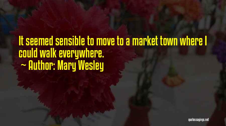Mary Wesley Quotes: It Seemed Sensible To Move To A Market Town Where I Could Walk Everywhere.