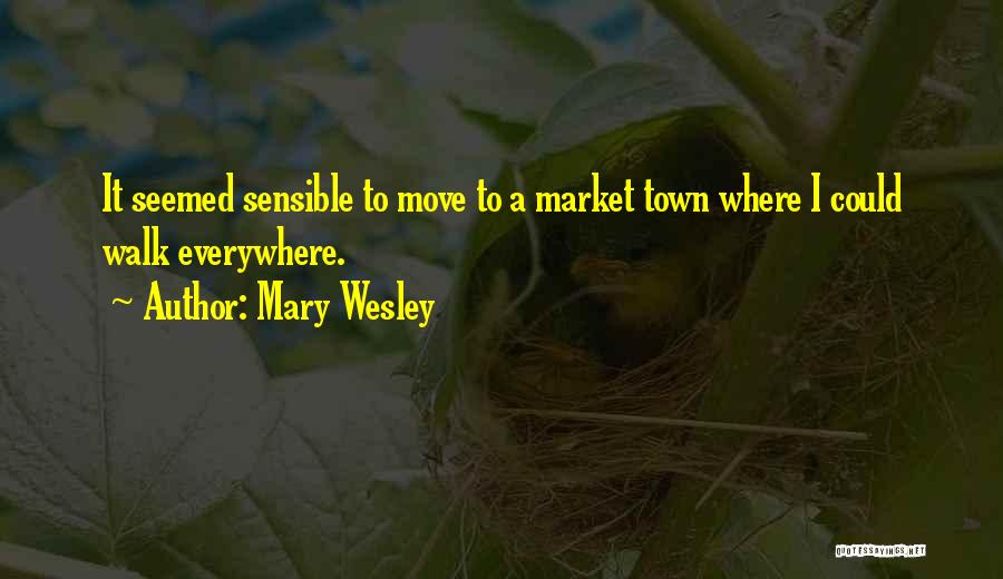 Mary Wesley Quotes: It Seemed Sensible To Move To A Market Town Where I Could Walk Everywhere.