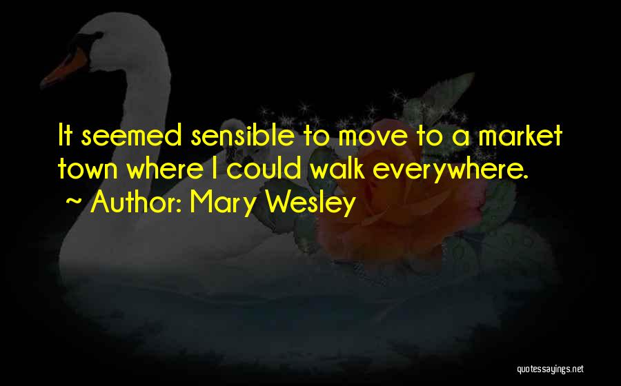 Mary Wesley Quotes: It Seemed Sensible To Move To A Market Town Where I Could Walk Everywhere.